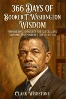 366 Days Of Booker T. Washington Wisdom: Empowering Thoughts For Success And Economic Independence For Every Day B0H9GW83PJ Book Cover