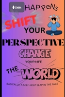 Shift Your Perspective Change the World: Shift Happens B0F3NYZ7B7 Book Cover