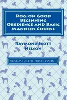 Dog-On Good Beginning Obedience and Basic Manners Course Volume 2: Volume 2: The First Lesson 1533153655 Book Cover