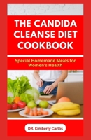 The Candida Cleanse Diet Cookbook: Delectable Homemade Recipes to Prevent Candida Overgrowth B0CPYQSJZ4 Book Cover