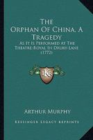 The Orphan Of China, A Tragedy: As It Is Performed At The Theatre-Royal In Drury-Lane 1164175521 Book Cover