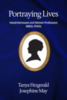Portraying Lives: Headmistresses and Women Professors 1880s-1940s 1681234467 Book Cover