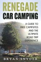 Renegade Car Camping: A Guide to Free Campsites and the Ultimate Road Trip Experience 173489704X Book Cover