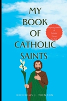 MY BOOK OF CATHOLIC SAINTS: Inspiring Stories of Catholic Heroes for Kids (Nicholas Catholic Saint Book for Kids Collection) B0CDNSD5CN Book Cover