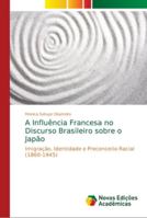A Influência Francesa no Discurso Brasileiro sobre o Japão: Imigração, Identidade e Preconceito Racial (1860-1945) 6139633257 Book Cover