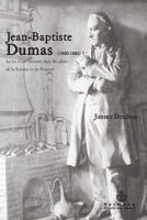 Jean-Baptiste Dumas (1800-1884): La vie d'un chimiste dans les allées de la science et du pouvoir (HR.HIST.SCIENCE) (French Edition) 2705680691 Book Cover