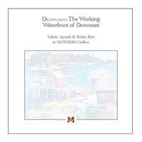 Disappearing: The Working Waterfront of Downeast: Paintings by Valerie Aponik and Robin Rier 0999634682 Book Cover