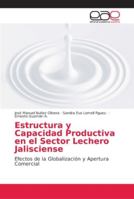 Estructura y Capacidad Productiva en el Sector Lechero Jalisciense: Efectos de la Globalización y Apertura Comercial 3841755119 Book Cover