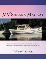 MV Sheena Mackay: The Adventures Of Exploring The British Coast In A Converted Scottish Trawler And Living To Tell The Tale 1477238697 Book Cover