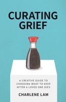 Curating Grief: A Creative Guide to Choosing What to Keep After a Loved One Dies B0DPLTTSBP Book Cover