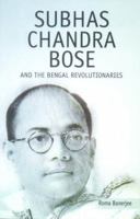 Subhas Chandra Bose and the Bengal Revolutionaries 8184050577 Book Cover