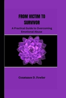 From Victim to Survivor: A practical guide to overcoming emotional abuse B0C1JB1SBG Book Cover