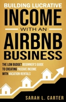 Building Lucrative Income with an Airbnb Business B0BMPVNWQZ Book Cover