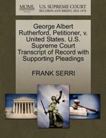 George Albert Rutherford, Petitioner, v. United States. U.S. Supreme Court Transcript of Record with Supporting Pleadings 1270469924 Book Cover