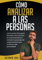 Cómo Analizar A Las Personas: ¡Lee la mente de la gente! Descubra cómo descifrar las microexpresiones y entender la psicología del comportamiento para reconocer cada personalidad 8411741478 Book Cover