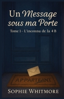 Un message sous ma porte – Tome 1 : L’inconnu de la 4B: pour les lectrices qui aiment les secrets tendres, les pages qui se tournent le cœur serré… et ... donnent envie d’enchaîner. (French Edition) B0FL1YF8B9 Book Cover