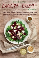 Dash Diet Recipes: Lower your Blood Pressure and Increase your Energy with Easy Mouth-watering Recipes 1802610928 Book Cover