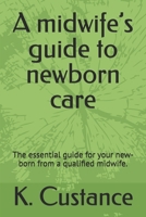 A midwife’s guide to newborn care: The essential guide for your new-born from a qualified midwife. B0F2T2VLH6 Book Cover