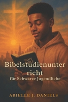 Bibelstudienunter Richt Für Schwarze Jugendliche: 52 wöchentliche Betrachtungen, um den Glauben zu stärken, Kraft zu finden und fest in Gottes Wahrheit zu stehen B0FWYLMVJ1 Book Cover