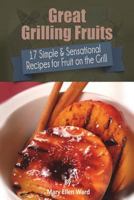 Great Grilling Fruits!: 17 Simple & Sensational Recipes for Fruit on the Grill 172177078X Book Cover