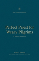 Perfect Priest for Weary Pilgrims: A Theology of Hebrews 1433575531 Book Cover
