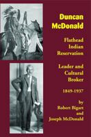 Duncan McDonald: Flathead Indian Reservation Leader and Cultural Broker, 1849-1937 1934594156 Book Cover