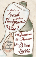 What's So Special About Biodynamic Wine?: Thirty-five Questions and Answers for Wine Lovers 1782500219 Book Cover