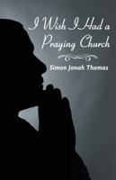 I Wish I Had a Praying Church 1449786278 Book Cover