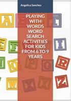 PLAYING WITH WORDS WORD SEARCH ACTIVITIES FOR KIDS FROM 6 TO 9 YEARS B088N5G5CZ Book Cover