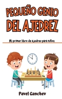 Pequeño Genio del Ajedrez: Mi Primer Libro de Ajedrez para Niños: Aprende Cómo Jugar y Ganar, las Reglas, Movimientos, Estrategias, Técnicas y Aperturas (Spanish Edition) B0CNM5WKYD Book Cover