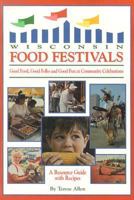 Wisconsin Food Festivals: Good Food, Good Folks and Good Fun at Community Celebrations--A Resource Guide with Recipes 0942495454 Book Cover