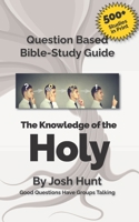 Question-Based Bible Study Guide--The Knowledge of the Holy: Good Questions Have Groups Talking 1730793754 Book Cover