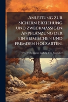 Anleitung zur Sichern Erziehung und zweckmäßigen Anpflanzung der einheimischen und fremden Holzarten. 1149202815 Book Cover