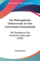Die Philosophische Doktorwurde An Den Universitaten Deutschlands: Mit Textabdruck Der Amtlichen Satzungen (1908) (German Edition) 1144362180 Book Cover