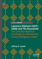 Laurence Oliphant (1829-1888) and The Household: The Christian Mystical Teachings of a Nineteenth Century Religious Leader 3030850498 Book Cover
