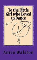 To the Little Girl Who Loved to Dance 0983659524 Book Cover