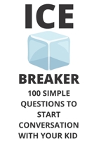 Ice Breaker 100 Simple Questions to Start Conversation With Your Kid: Get to Know Each Other Even Better! B08XFM7NPR Book Cover