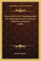 Francis Jeffrey, Der Hauptbegrunder Der Edinburgh Review, Und Seine Kritischen Prinzipien (1908) 1161173676 Book Cover