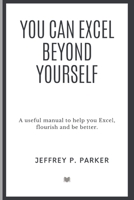 You can excel beyond yourself: A useful manual to help you Excel, flourish and be better B0B93C1MQJ Book Cover