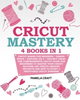 CRICUT MASTERY: 4 books in 1 - Cricut Maker For Beginner + Design Space + Explore Air 2 + Project Ideas. The Comprehensive Cricut Guide For Beginners ... Cricut Machine And Create Amazing Projects B08WZLZ5LC Book Cover