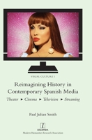 Reimagining History in Contemporary Spanish Media: Theater, Cinema, Television, Streaming 1839540400 Book Cover