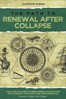 The Path to Renewal After Collapse: The Ultimate Guide to Rebuilding a Civilization with Dynamic Practices and Core Principles (Independent Living Series) B0FKGFW4X7 Book Cover