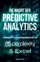 Die Macht der Predictive Analytics: Trends vorhersagen mit Perplexity und Excel (German Edition) B0F7GKCVXV Book Cover