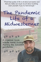 The Pandemic Life of a Midwesterner: Proof that quality of life is all about perception and that you really can laugh at just about anything, even you B08F7WCN7L Book Cover