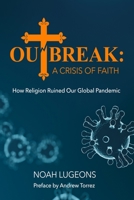 Outbreak: A Crisis of Faith: How Religion Ruined Our Global Pandemic B08L2HSVS8 Book Cover
