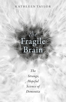 The Fragile Brain: The Strange, Hopeful Science of Dementia 0198726082 Book Cover