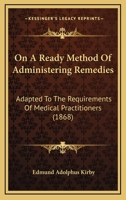 On A Ready Method Of Administering Remedies: Adapted To The Requirements Of Medical Practitioners 143703389X Book Cover