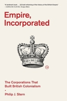 Empire, Incorporated: The Corporations That Built British Colonialism 0674988124 Book Cover