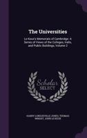 The Universities: Le Keux's Memorials of Cambridge: A Series of Views of the Colleges, Halls, and Public Buildings, Volume 2 1357690207 Book Cover