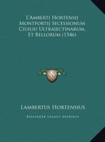L'Amberti Hortensij Montfortij Secessionum Ciuiliu Ultraiectinarum, Et Bellorum (1546) 1166040860 Book Cover